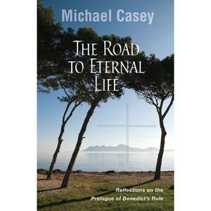 Road to Eternal Life: Reflections on the Prologue of Benedict's Rule -- Michael